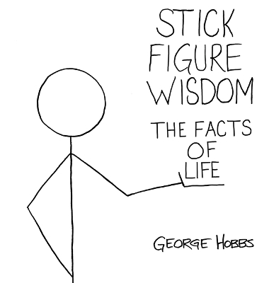 Stick Figure Wisdom The Facts of Life - George Hobbs