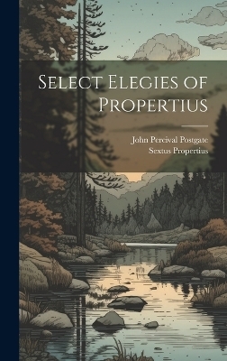 Select Elegies of Propertius - John Percival Postgate, Sextus Propertius