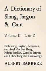 Dictionary of Slang, Jargon & Cant - Embracing English, American, and Anglo-Indian Slang, Pidgin English, Gypsies' Jargon and Other Irregular Phraseology - Volume II - L to Z -  Albert Barrere