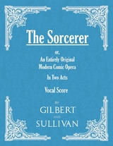 The Sorcerer - An Entirely Original Modern Comic Opera - In Two Acts (Vocal Score) - W. S. Gilbert