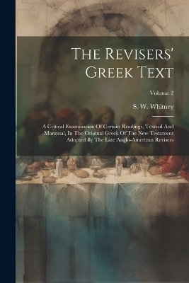 The Revisers' Greek Text - S W Whitney