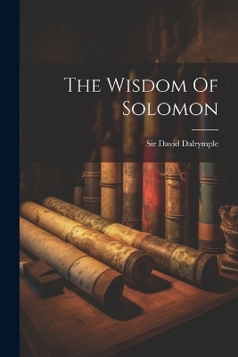 The Wisdom Of Solomon - Sir David Dalrymple