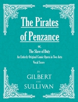 Pirates of Penzance; or, The Slave of Duty - An Entirely Original Comic Opera in Two Acts (Vocal Score) -  W. S. Gilbert