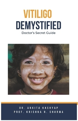 Vitiligo Demystified Doctors Secret Guide - Dr Ankita Kashyap, Prof Krishna N Sharma