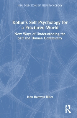 Kohut's Self Psychology for a Fractured World - John Hanwell Riker