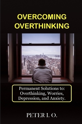 Overcoming Overthinking -  Peter I O