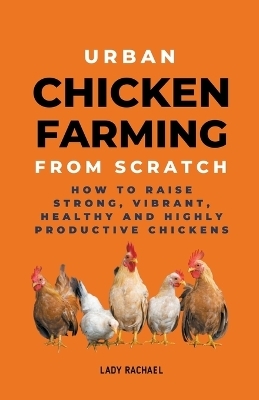 Urban Chicken Farming From Scratch - Lady Rachael