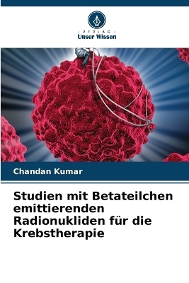 Studien mit Betateilchen emittierenden Radionukliden für die Krebstherapie - Chandan Kumar