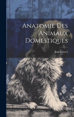 Anatomie Des Animaux Domestiques - Jean Girard