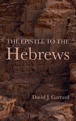 The Epistle to the Hebrews - David J Garrard