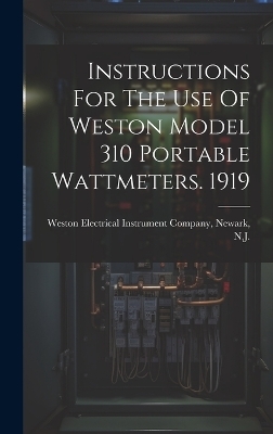 Instructions For The Use Of Weston Model 310 Portable Wattmeters. 1919 - 