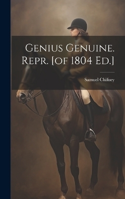 Genius Genuine. Repr. [of 1804 Ed.] - Samuel Chifney