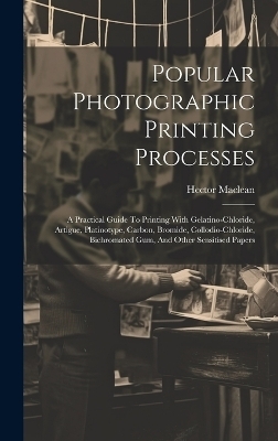 Popular Photographic Printing Processes - Hector MacLean (F R P S )