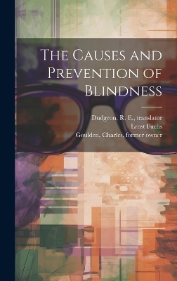 The Causes and Prevention of Blindness [electronic Resource] - Ernst 1851-1930 Fuchs, Mathias 1839-1891 Roth