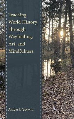 Teaching World History Through Wayfinding, Art, and Mindfulness - Amber J. Godwin