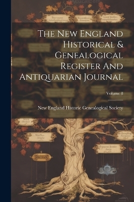 The New England Historical & Genealogical Register And Antiquarian Journal; Volume 8 - 