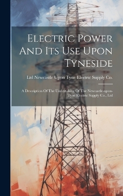 Electric Power And Its Use Upon Tyneside - 