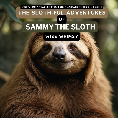 The Sloth-ful Adventures of Sammy The Sloth - Wise Whimsy