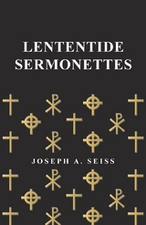 Lententide Sermonettes -  Joseph Augustus Seiss