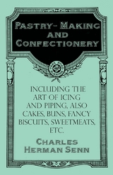 Pastry-Making and Confectionery - Including the Art of Icing and Piping, also Cakes, Buns, Fancy Biscuits, Sweetmeats, etc. -  Charles Herman Senn