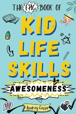 Epic Book of Kid Life Skills Awesomeness - Audrey Coffie