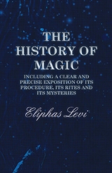 History of Magic - Including a Clear and Precise Exposition of its Procedure, Its Rites and Its Mysteries -  Eliphas Levi