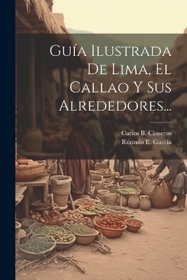 Guía Ilustrada De Lima, El Callao Y Sus Alrededores... - Carlos B Cisneros