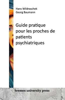 Guide pratique pour les proches de patients psychiatriques - Hans Wildraschek, Georg Baumann