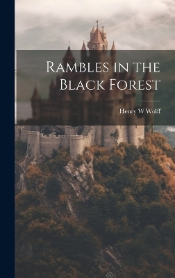 Rambles in the Black Forest - Wolff Henry W