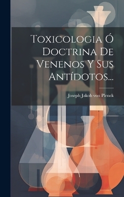 Toxicologia Ó Doctrina De Venenos Y Sus Antídotos... - 