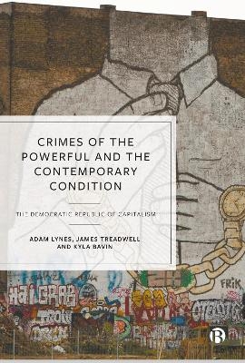 Crimes of the Powerful and the Contemporary Condition - Adam Lynes, James Treadwell, Kyla Bavin