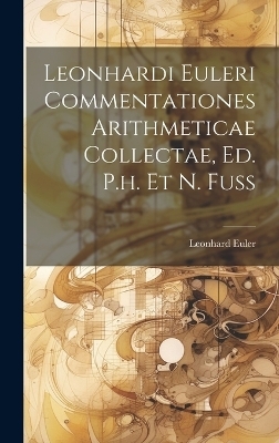 Leonhardi Euleri Commentationes Arithmeticae Collectae, Ed. P.h. Et N. Fuss - Leonhard Euler