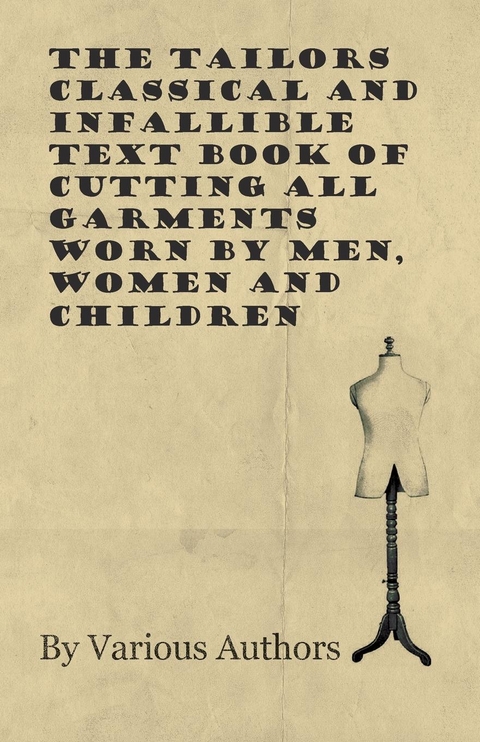 The Tailors Classical and Infallible Text Book of Cutting all Garments Worn by Men, Women and Children -  Various