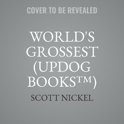 World's Grossest (Updog Books(tm)) - Scott Nickel