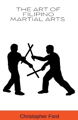 The Art of Filipino Martial Arts - Christopher Ford