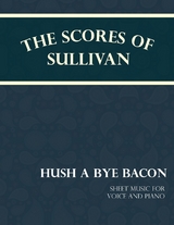 Scores of Sullivan - Hush a Bye Bacon - Sheet Music for Voice and Piano -  Arthur Sullivan