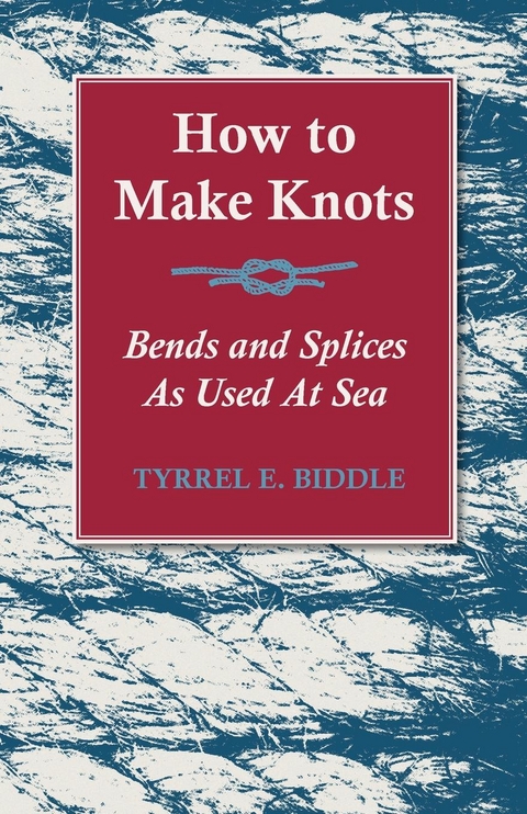 How to Make Knots, Bends and Splices -  Tyrrel E. Biddle
