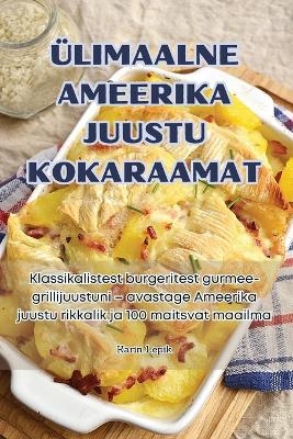 Ülimaalne Ameerika Juustu Kokaraamat -  Karin Lepik