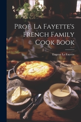 Prof. La Fayette's French Family Cook Book - Eugene La Fayette