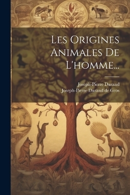 Les Origines Animales De L'homme... - Joseph-Pierre Durand