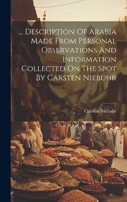 ... Description Of Arabia Made From Personal Observations And Information Collected On The Spot By Carsten Niebuhr - Carsten Niebuhr