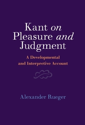 Kant on Pleasure and Judgment - Alexander Rueger
