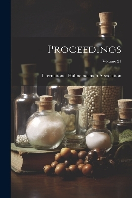 Proceedings; Volume 21 - International Hahnemannian Association