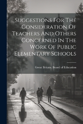 Suggestions For The Consideration Of Teachers And Others Concerned In The Work Of Public Elementary Schools - 