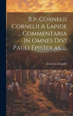 R.p. Cornelii Cornelii A Lapide ... Commentaria In Omnes Divi Pauli Epistolas...... - Cornelius à Lapide