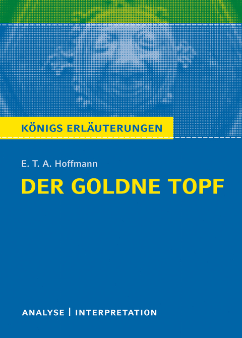 Der goldne Topf. Königs Erläuterungen. - E.T.A. Hoffmann, Horst Grobe