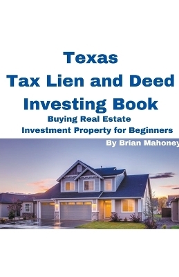 Texas Tax Lien and Deed Investing Book Buying Real Estate Investment Property for Beginners - Brian Mahoney