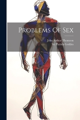 Problems Of Sex - John Arthur Thomson