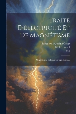 Traité D'électricité Et De Magnétisme - Becquerel (Antoine César,  M ), Ed Becquerel