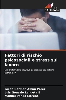 Fattori di rischio psicosociali e stress sul lavoro - Guido Germán Albán Pérez, Luis Gonzalo Landeta B, Manuel Pando Moreno